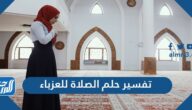 تفسير حلم الصلاة للعزباء في المنام للعزباء والمتزوجة والحامل والمطلقة