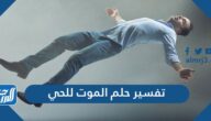 تفسير حلم الموت للحي في المنام للعزباء والمتزوجة والحامل