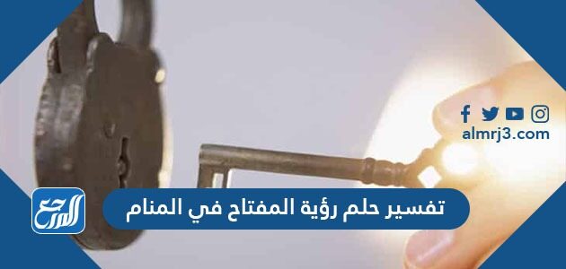 تفسير حلم رؤية المفتاح في المنام