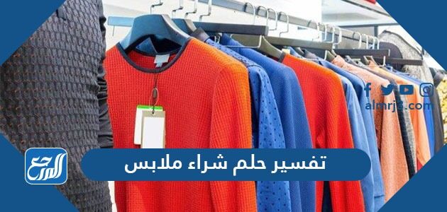 تفسير حلم شراء ملابس في المنام للعزباء والمتزوجة والحامل