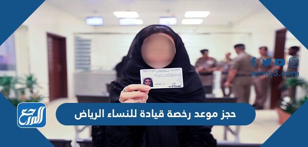 خطوات حجز موعد رخصة قيادة للنساء الرياض 1447