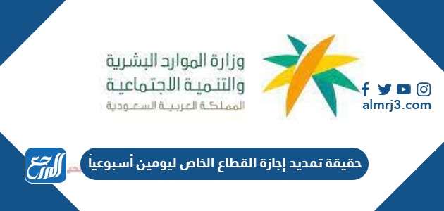 حقيقة تمديد إجازة القطاع الخاص ليومين أسبوعياً