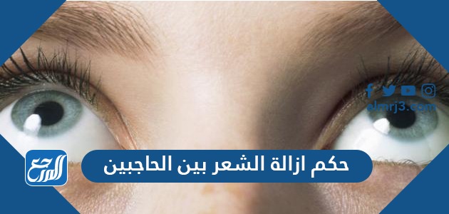 حكم إزالة الشعر بين الحاجبين