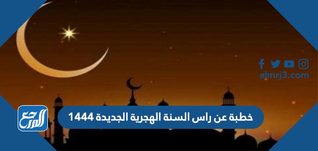 خطبة عن راس السنة الهجرية الجديدة 1444