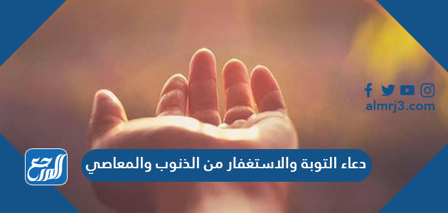 دعاء التوبة والاستغفار من الذنوب والمعاصي