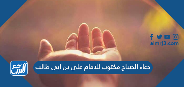 دعاء الصباح مكتوب للامام علي بن ابي طالب