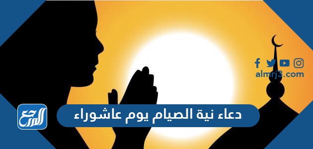 دعاء نية الصيام يوم عاشوراء كامل مكتوب