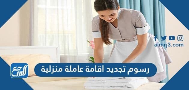 رسوم تجديد اقامة عاملة منزلية 1448