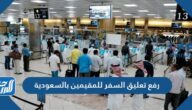 رفع تعليق السفر للمقيمين بالسعودية 2021