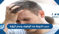 سبب الدوخة عند الوقوف وعدم الرؤية