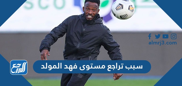 سبب تراجع مستوى فهد المولد مع نادي الاتحاد