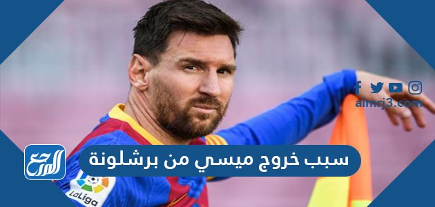 سبب خروج ميسي من برشلونة