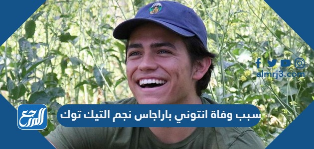 سبب وفاة انتوني باراجاس نجم التيك توك