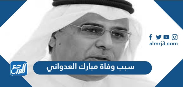 سبب وفاة مبارك العدواني