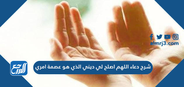 شرح دعاء اللهم اصلح لي ديني الذي هو عصمة امري