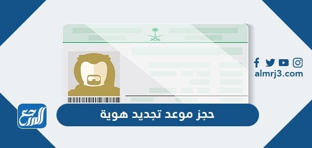 طريقة حجز موعد تجديد هوية وطنية في السعودية 1443