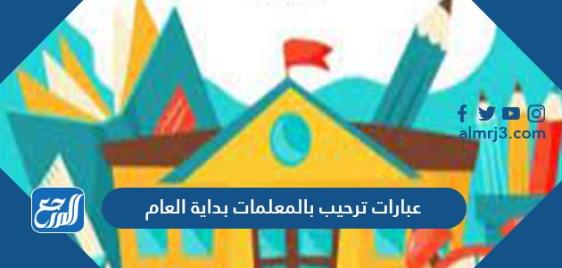 عبارات ترحيب بالمعلمات بداية العام
