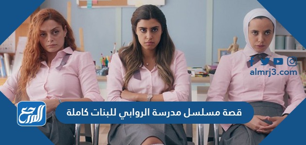 قصة مسلسل مدرسة الروابي للبنات كاملة