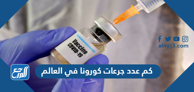 كم عدد جرعات كورونا في العالم