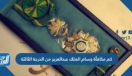 كم مكافأة وسام الملك عبدالعزيز من الدرجة الثالثة كم مكافأة وسام الملك عبدالعزيز من الدرجة الثالثة