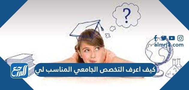 كيف اعرف التخصص الجامعي المناسب لي