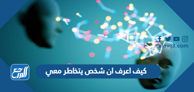 كيف اعرف ان شخص يتخاطر معي