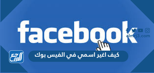 كيف اغير اسمي في الفيس بوك