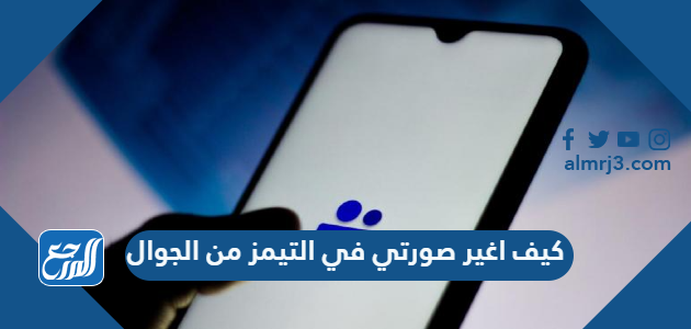 كيف اغير صورتي في التيمز من الجوال