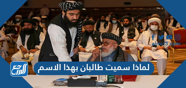 لماذا سميت طالبان بهذا الاسم