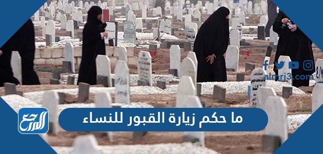 ما حكم زيارة القبور للنساء