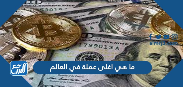 ما هي اغلى عملة في العالم