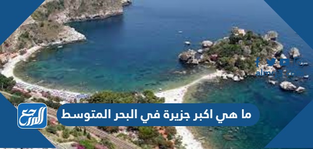 ما هي اكبر جزيرة في البحر المتوسط