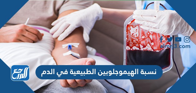 ما هي نسبة الهيموجلوبين الطبيعية في الدم