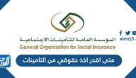 متى اقدر اخذ حقوقي من التامينات