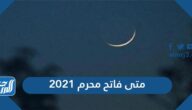 متى فاتح محرم 2021 ، متى يصادف 1 محرم 1443 بالميلادي