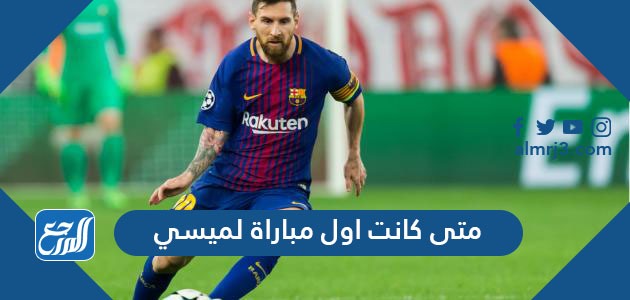 متى كانت اول مباراة لميسي