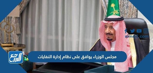 مجلس الوزراء يوافق على نظام إدارة النفايات