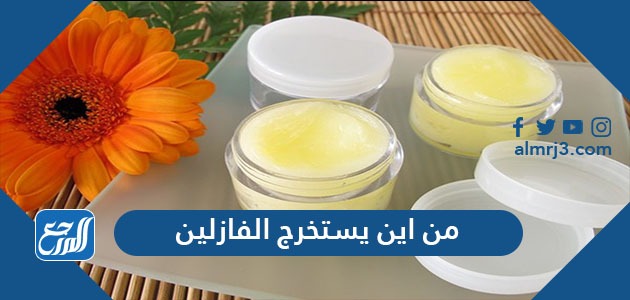 من اين يستخرج الفازلين