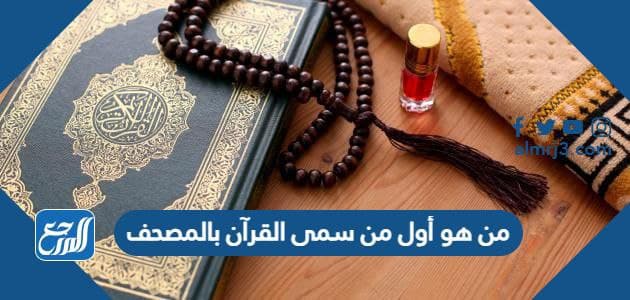 من هو أول من سمى القرآن بالمصحف