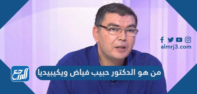 من هو الدكتور حبيب فياض ويكيبيديا