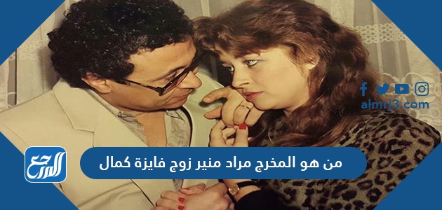من هو المخرج مراد منير زوج فايزة كمال