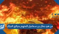 من هو جمال بن سماعيل المتهم بحرائق الجزائر