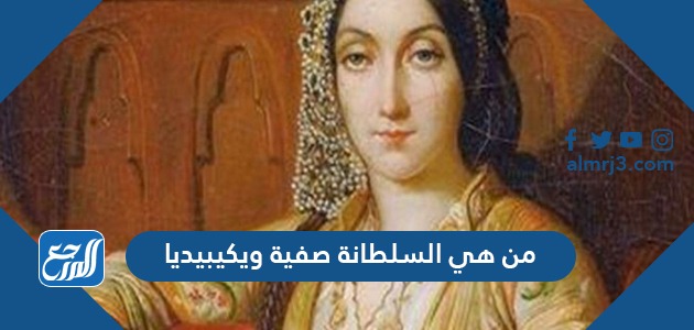من هي السلطانة صفية ويكيبيديا