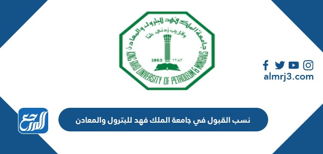 نسب القبول في جامعة الملك فهد للبترول والمعادن 1443