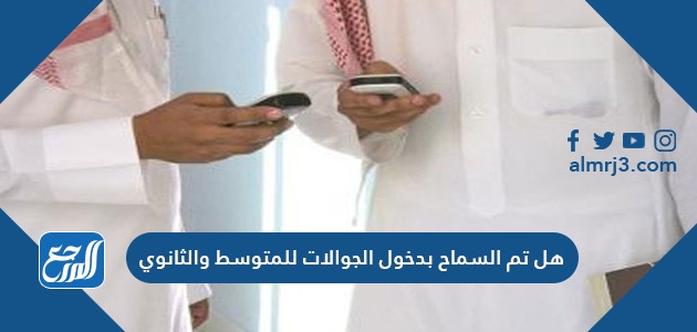 هل تم السماح بدخول الجوالات للمتوسط والثانوي