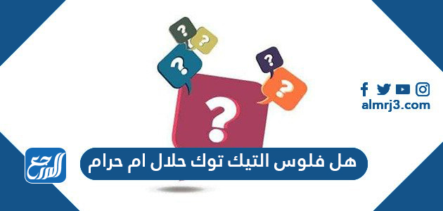 هل فلوس التيك توك حلال ام حرام