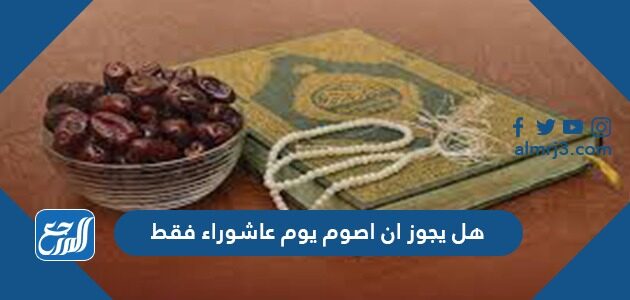 هل يجوز ان اصوم يوم عاشوراء فقط