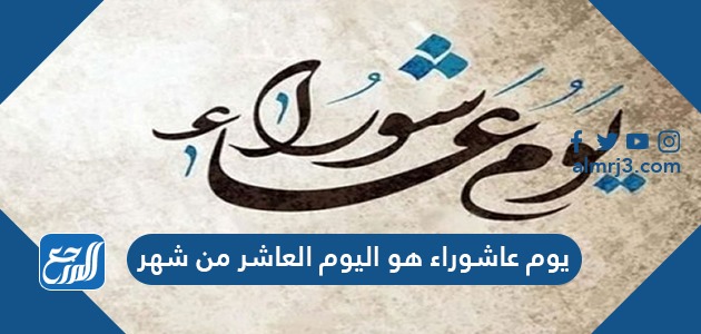 يوم عاشوراء هو اليوم العاشر من شهر