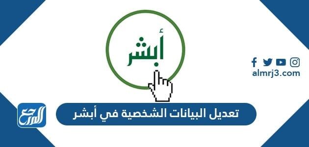 طريقة تعديل البيانات الشخصية في أبشر 1443 موقع المرجع