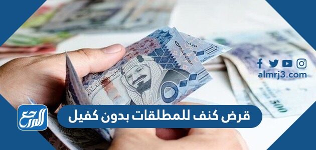 قرض كنف للمطلقات بدون كفيل 1443 شروطه ومميزاته وطرق الاستفادة منه موقع المرجع
